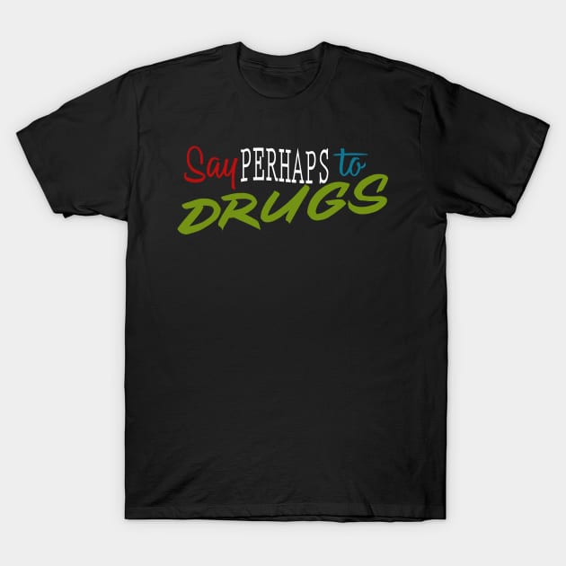 Say perhaps to drugs T-Shirt by TomCage